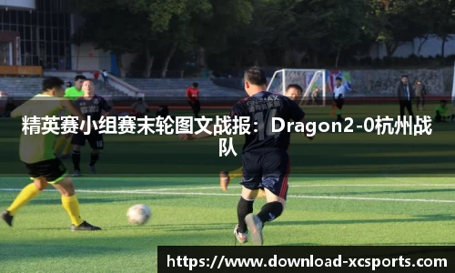 精英赛小组赛末轮图文战报：Dragon2-0杭州战队