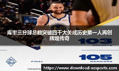 库里三分球总数突破四千大关成历史第一人再创辉煌传奇