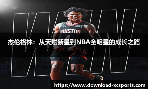杰伦格林：从天赋新星到NBA全明星的成长之路
